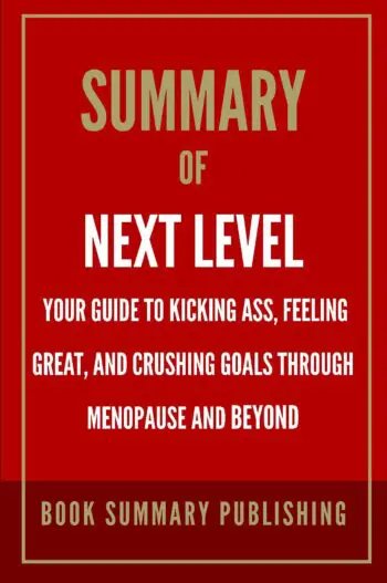 Summary of "Next Level: Your Guide to Kicking Ass, Feeling Great, and Crushing Goals Through Menopause and Beyond"