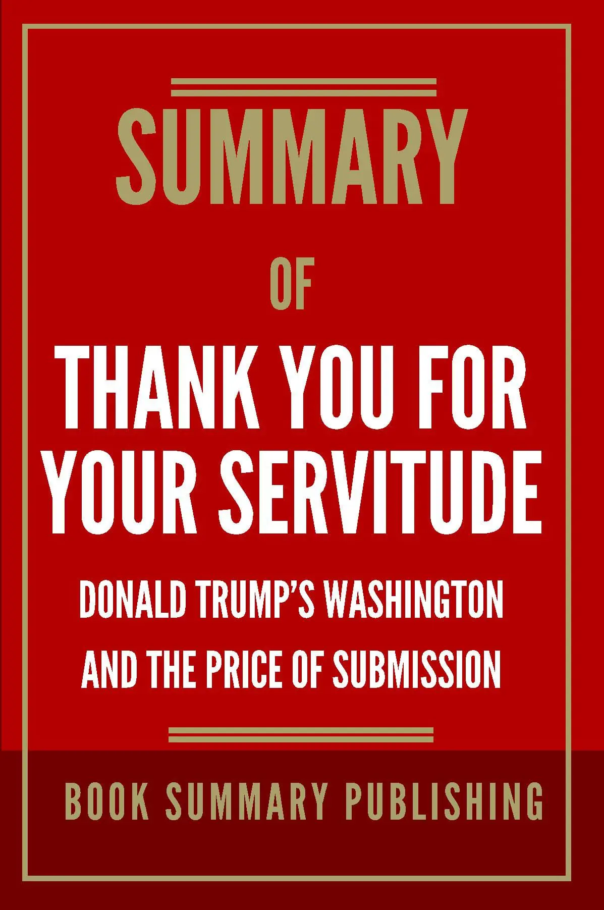 Summary of "Thank You for Your Servitude: Donald Trump’s Washington and the Price of Submission"
