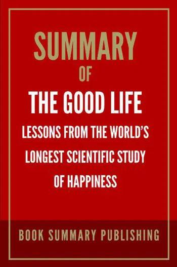 Summary of "The Good Life: Lessons from the World’s Longest Scientific Study of Happiness"
