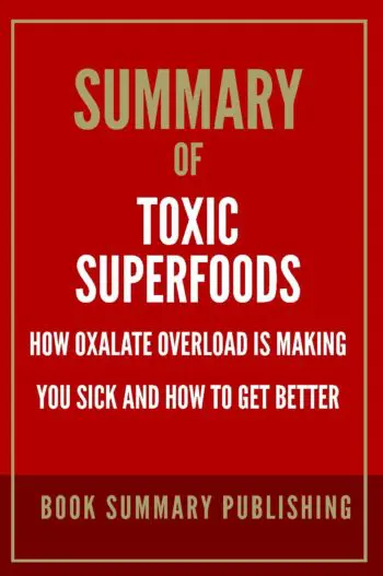 Summary of "Toxic Superfoods: How Oxalate Overload is Making You Sick and How to Get Better"