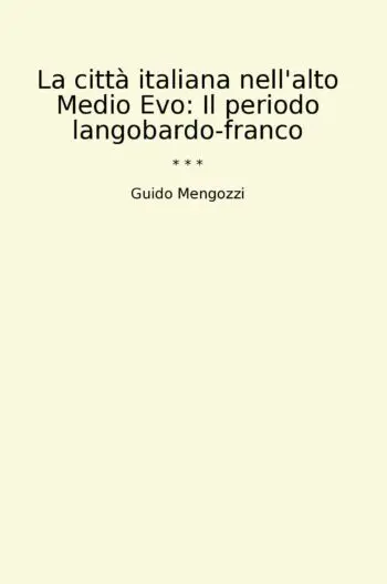 La città italiana nell'alto Medio Evo: Il periodo langobardo-franco