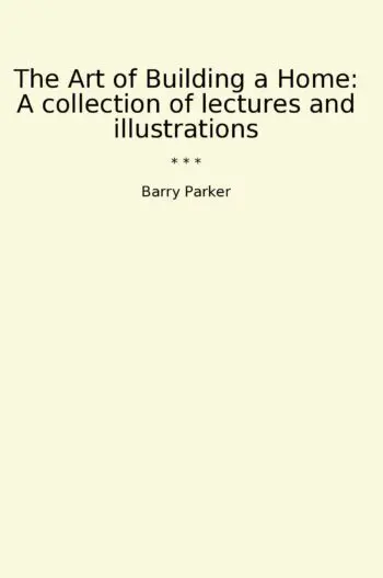The Art of Building a Home: A collection of lectures and illustrations
