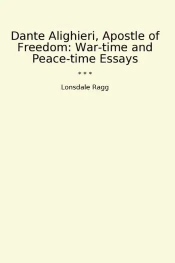 Dante Alighieri, Apostle of Freedom: War-time and Peace-time Essays