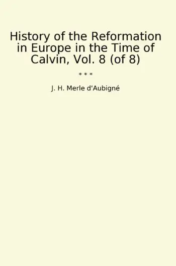 History of the Reformation in Europe in the Time of Calvin, Vol. 8 (of 8)