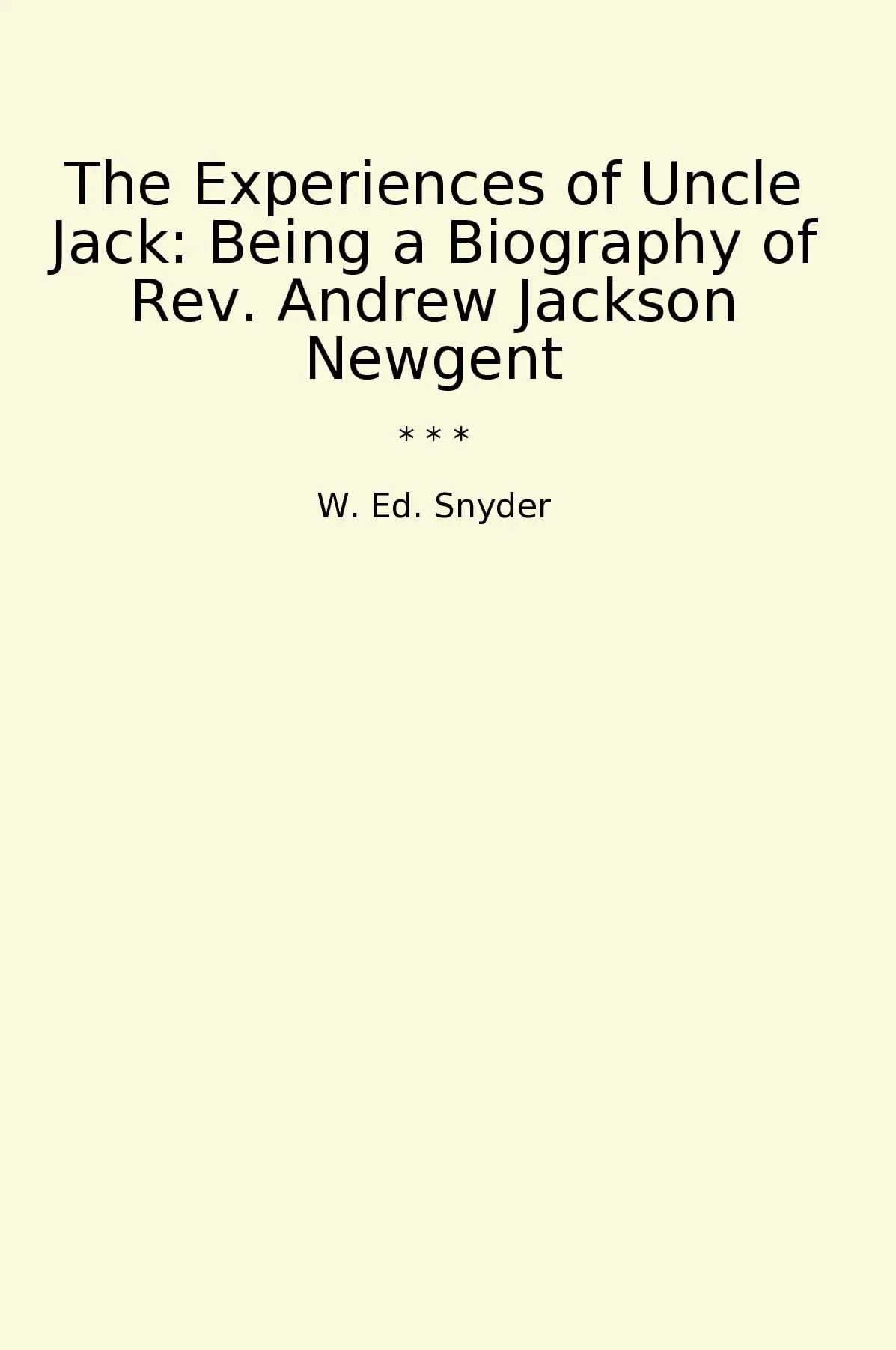 The Experiences of Uncle Jack: Being a Biography of Rev. Andrew Jackson Newgent