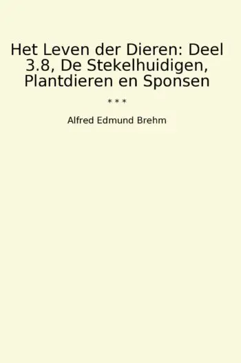 Het Leven der Dieren: Deel 3.8, De Stekelhuidigen, Plantdieren en Sponsen