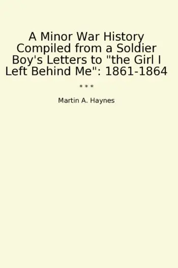A Minor War History Compiled from a Soldier Boy's Letters to "the Girl I Left Behind Me": 1861-1864