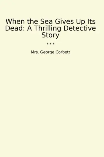 When the Sea Gives Up Its Dead: A Thrilling Detective Story