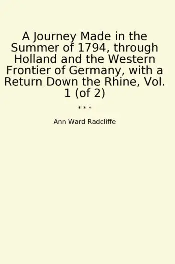 A Journey Made in the Summer of 1794, through Holland and the Western Frontier of Germany, with a Return Down the Rhine, Vol. 1 (of 2)