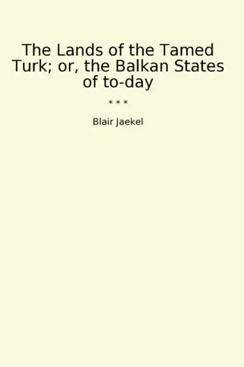 The Lands of the Tamed Turk; or, the Balkan States of to-day