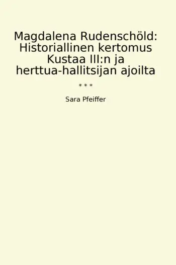 Magdalena Rudenschöld: Historiallinen kertomus Kustaa III:n ja herttua-hallitsijan ajoilta