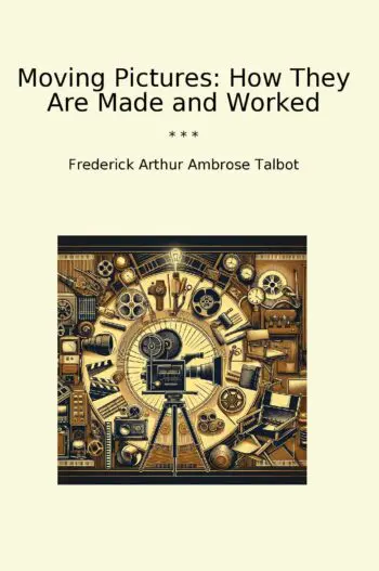 Moving Pictures: How They Are Made and Worked