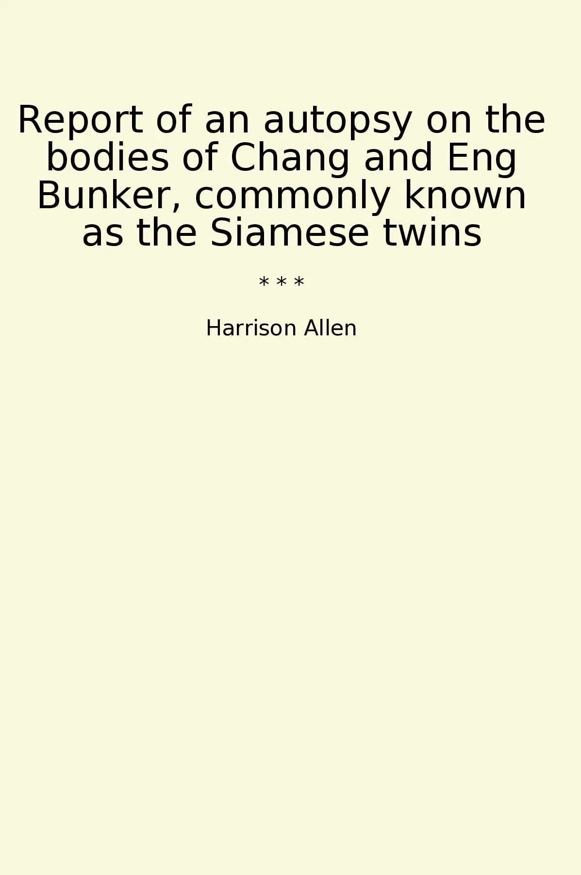 Report of an autopsy on the bodies of Chang and Eng Bunker, commonly known as the Siamese twins
