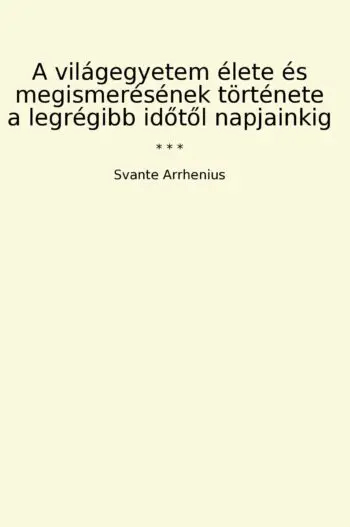 A világegyetem élete és megismerésének története a legrégibb idotol napjainkig