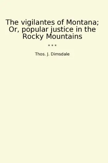 The vigilantes of Montana; Or, popular justice in the Rocky Mountains