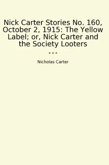 Nick Carter Stories No. 160, October 2, 1915: The Yellow Label; or, Nick Carter and the Society Looters