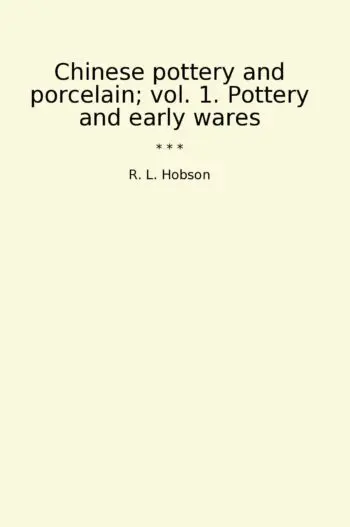Chinese pottery and porcelain; vol. 1. Pottery and early wares