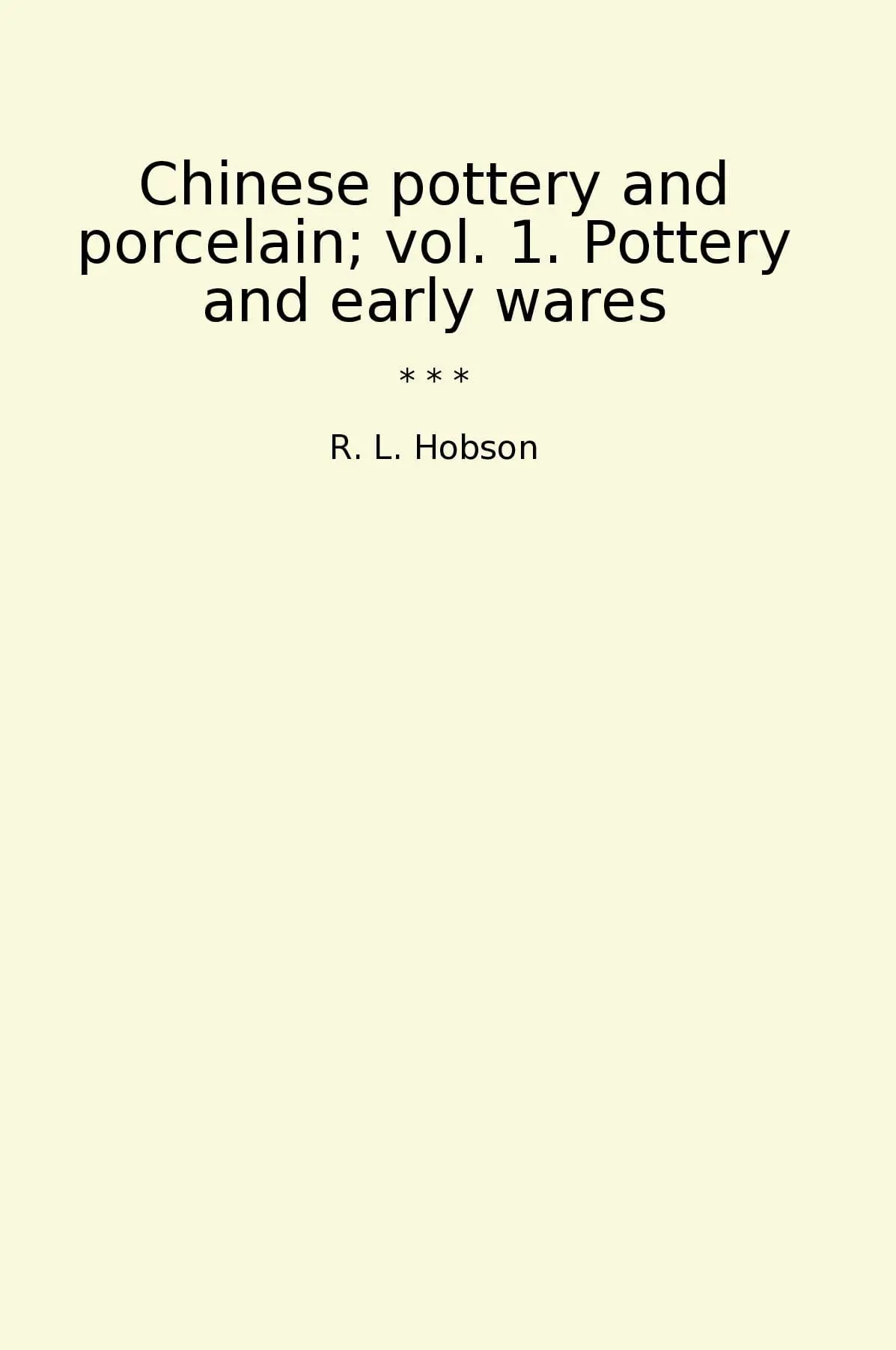 Chinese pottery and porcelain; vol. 1. Pottery and early wares