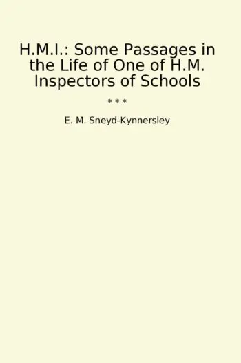 H.M.I.: Some Passages in the Life of One of H.M. Inspectors of Schools