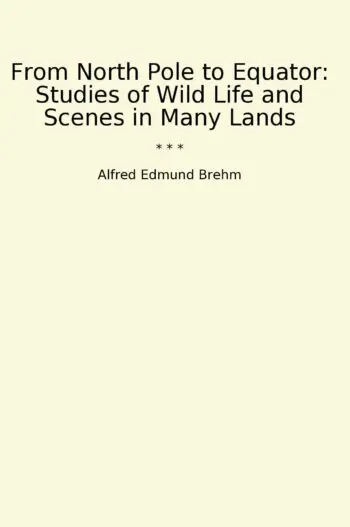 From North Pole to Equator: Studies of Wild Life and Scenes in Many Lands