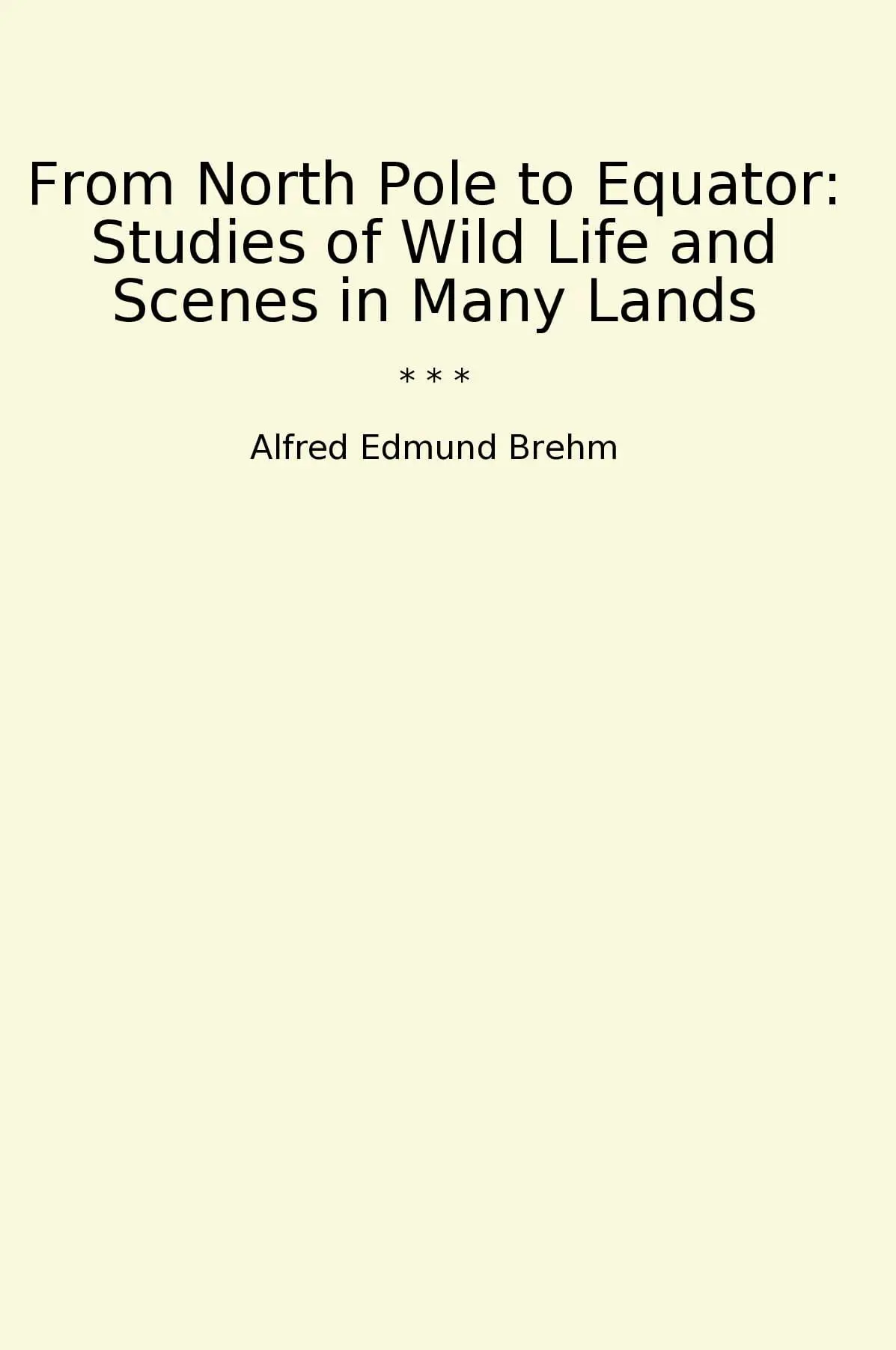 From North Pole to Equator: Studies of Wild Life and Scenes in Many Lands