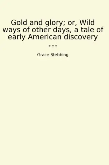 Gold and glory; or, Wild ways of other days, a tale of early American discovery