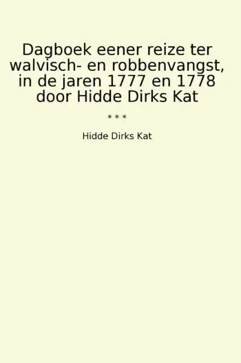 Dagboek eener reize ter walvisch- en robbenvangst, in de jaren 1777 en 1778 door Hidde Dirks Kat
