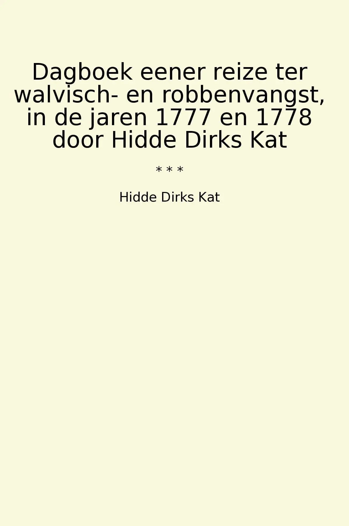 Dagboek eener reize ter walvisch- en robbenvangst, in de jaren 1777 en 1778 door Hidde Dirks Kat