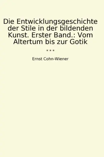 Die Entwicklungsgeschichte der Stile in der bildenden Kunst. Erster Band.: Vom Altertum bis zur Gotik