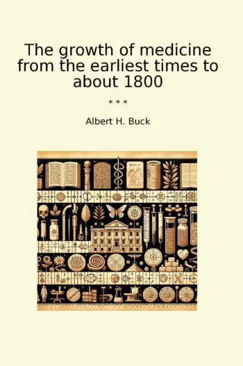 The growth of medicine from the earliest times to about 1800