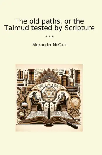 The old paths, or the Talmud tested by Scripture