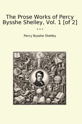 The Prose Works of Percy Bysshe Shelley, Vol. 1 [of 2]