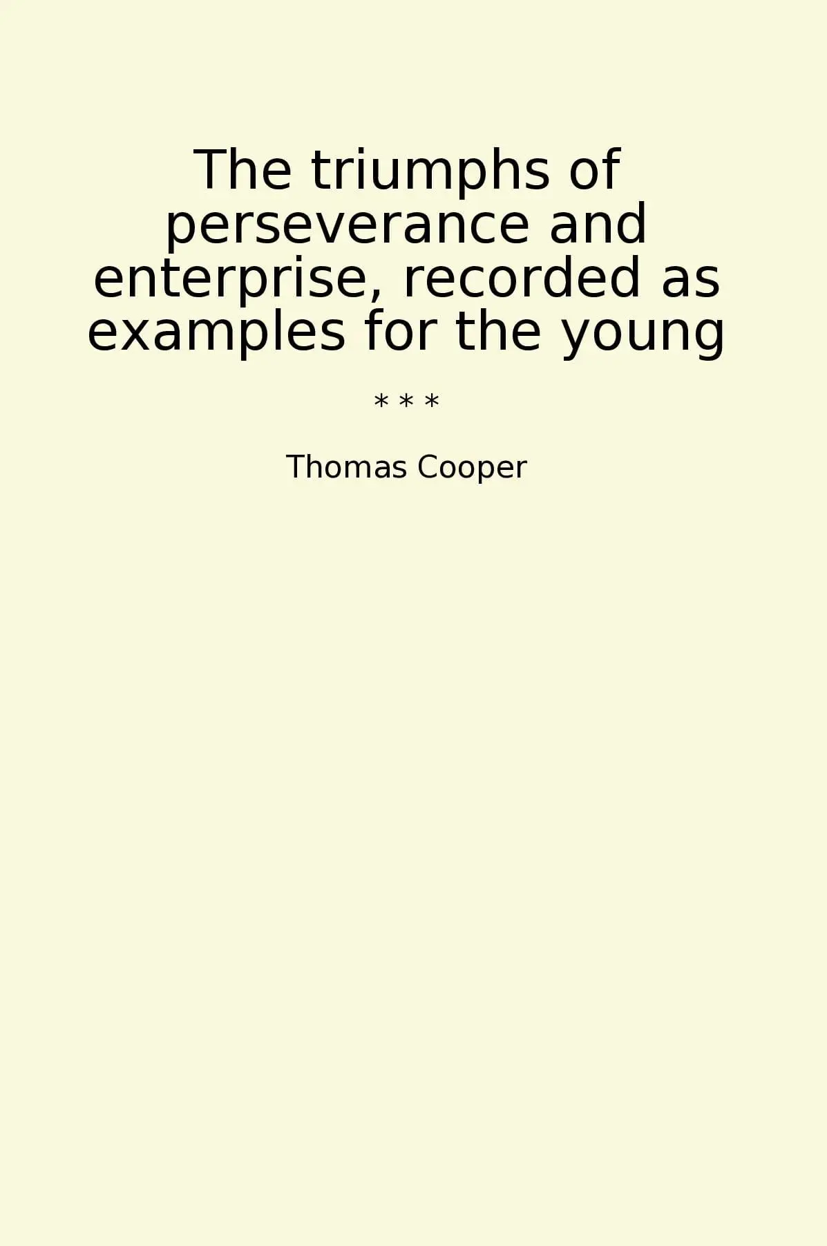 The triumphs of perseverance and enterprise, recorded as examples for the young