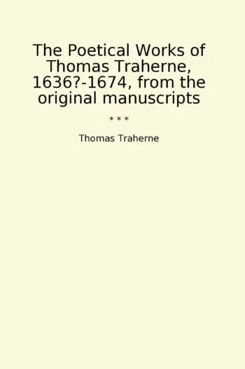 The Poetical Works of Thomas Traherne, 1636?-1674, from the original manuscripts