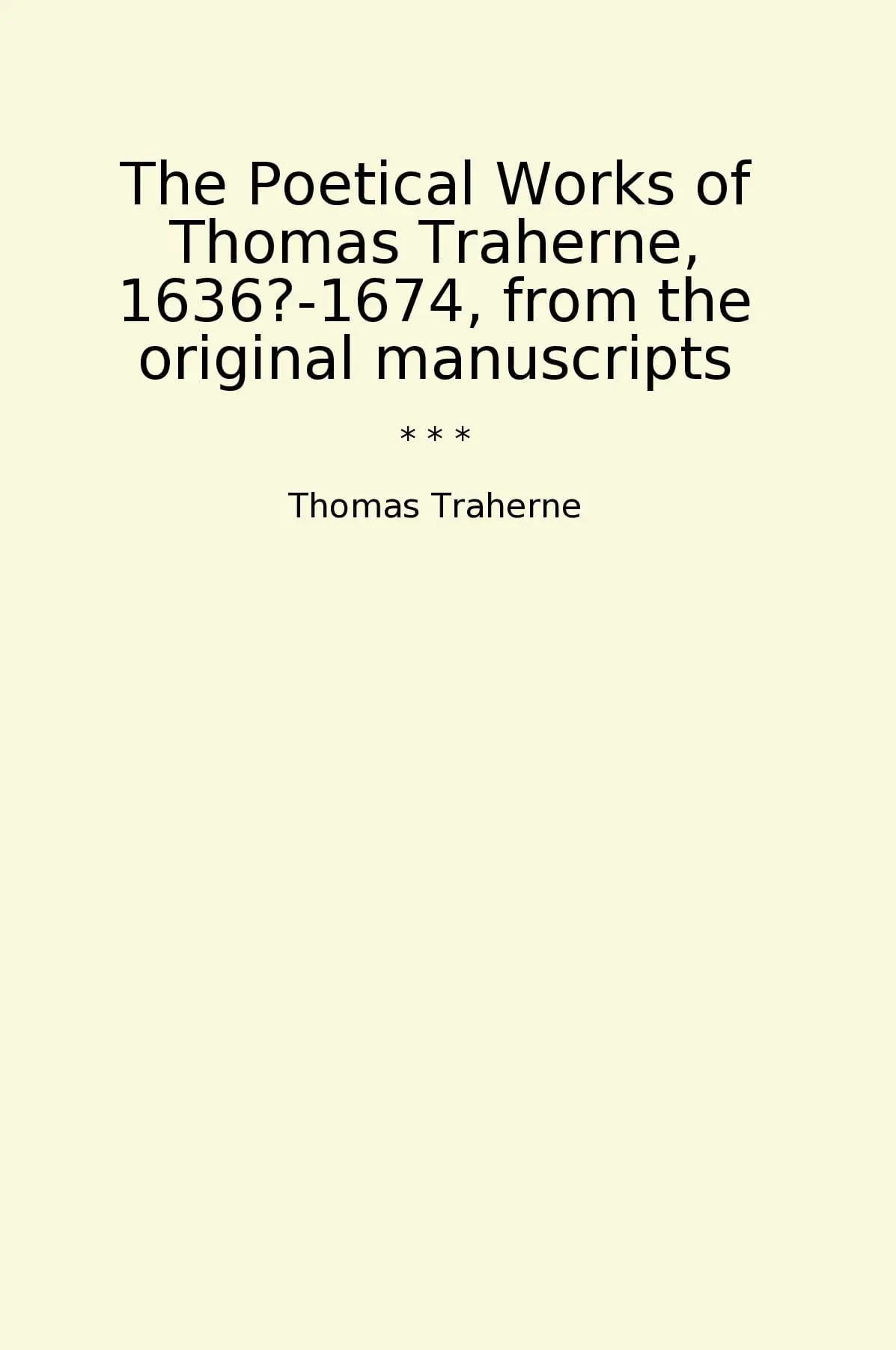 The Poetical Works of Thomas Traherne, 1636?-1674, from the original manuscripts