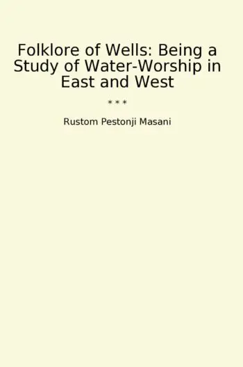 Folklore of Wells: Being a Study of Water-Worship in East and West