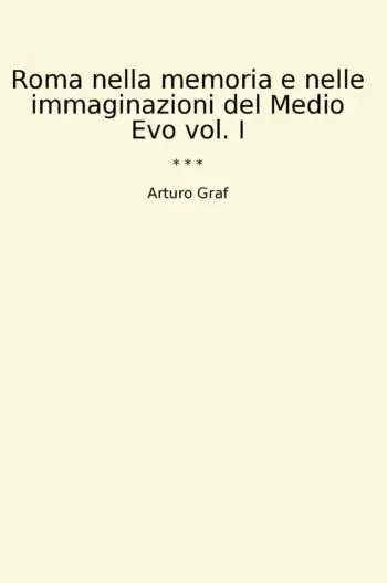 Roma nella memoria e nelle immaginazioni del Medio Evo vol. I
