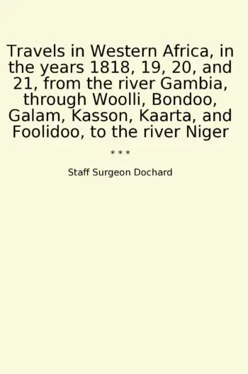 Travels in Western Africa, in the years 1818, 19, 20, and 21, from the river Gambia, through Woolli, Bondoo, Galam, Kasson, Kaarta, and Foolidoo, to the river Niger