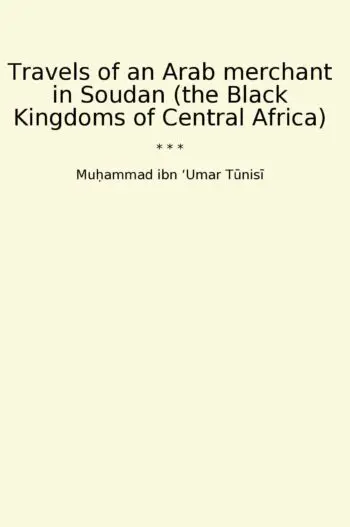 Travels of an Arab merchant in Soudan (the Black Kingdoms of Central Africa)