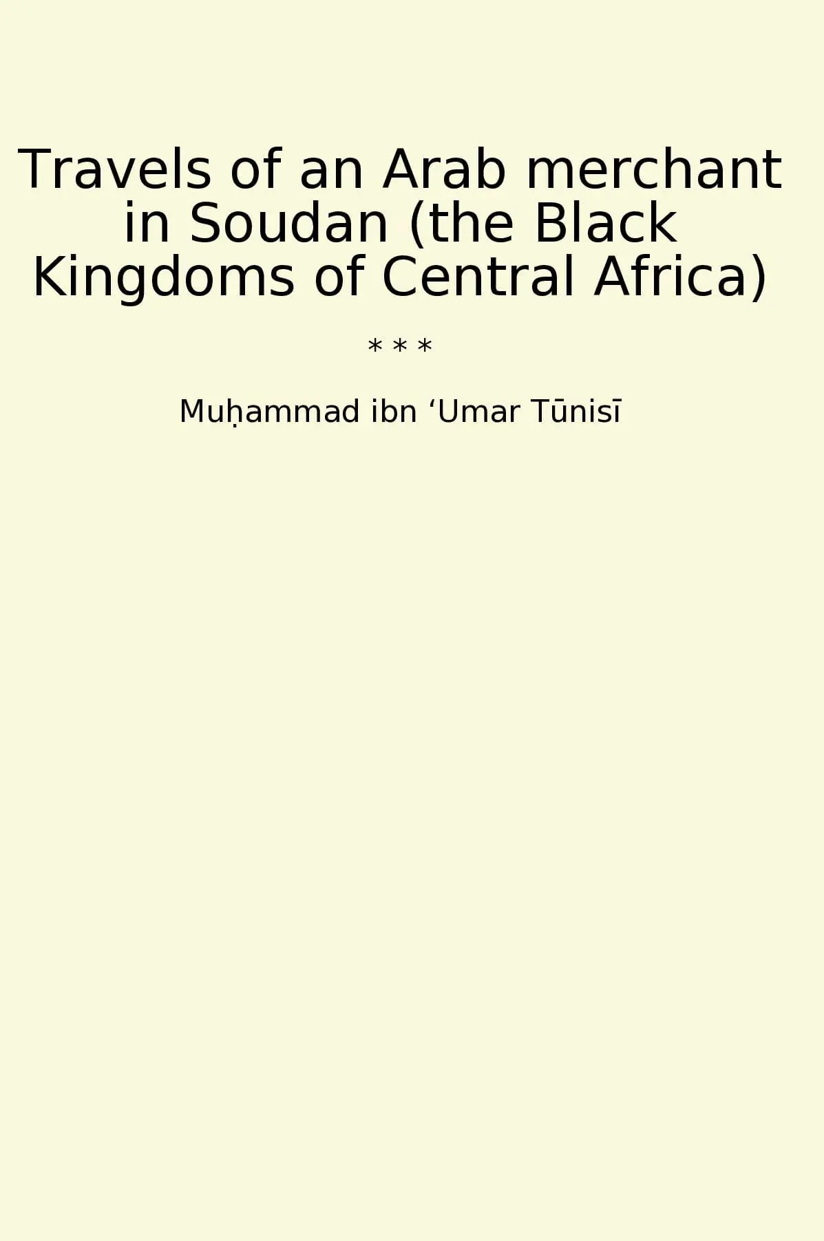 Travels of an Arab merchant in Soudan (the Black Kingdoms of Central Africa)