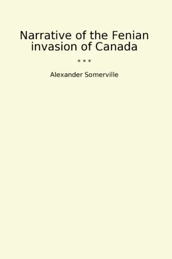 Narrative of the Fenian invasion of Canada