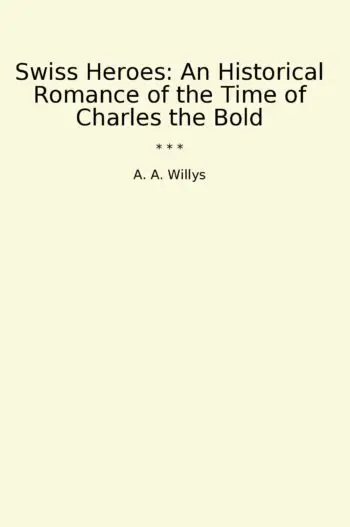 Swiss Heroes: An Historical Romance of the Time of Charles the Bold