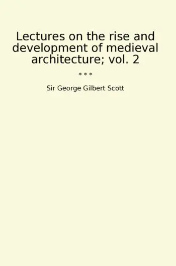Lectures on the rise and development of medieval architecture; vol. 2