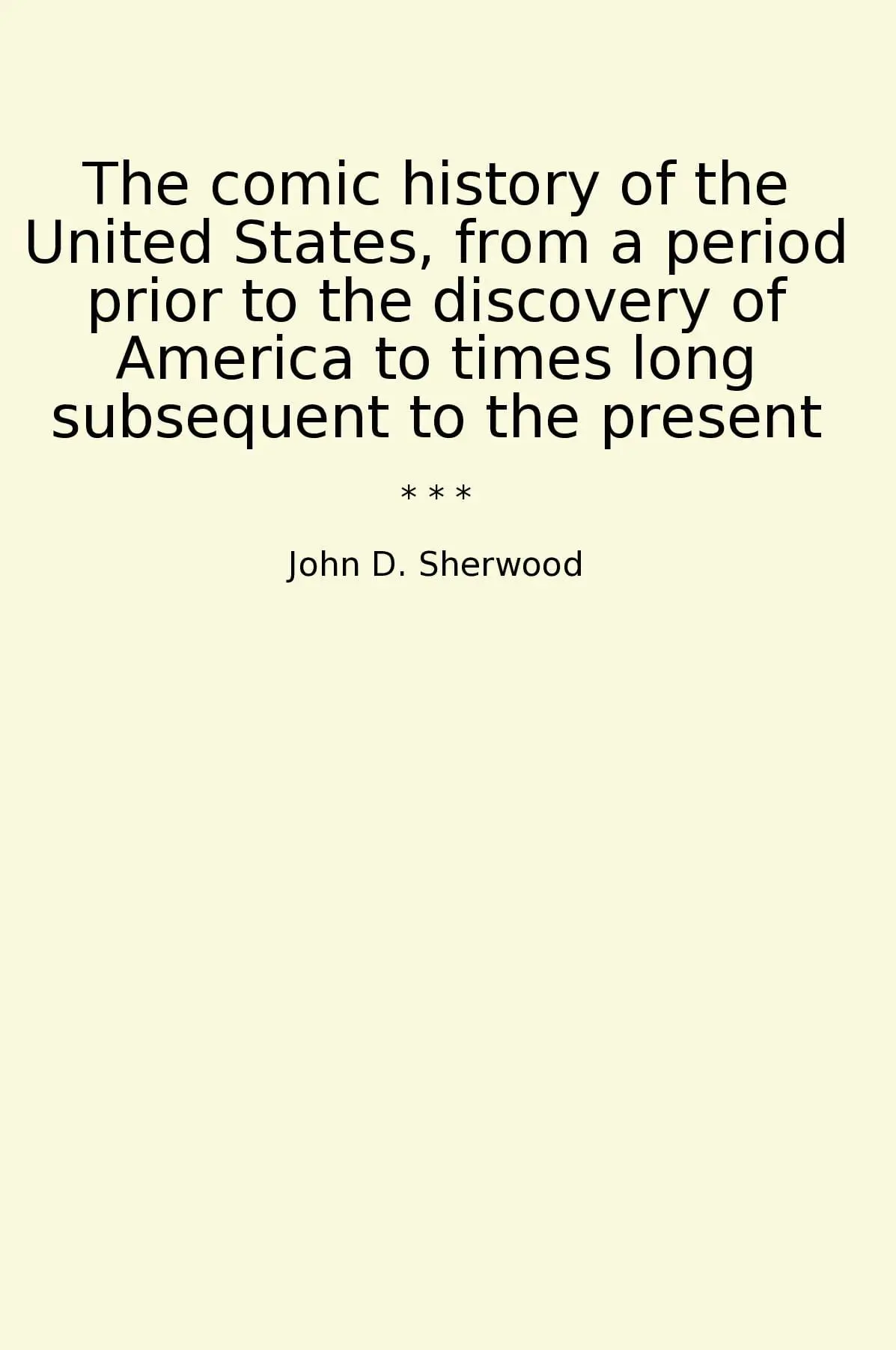 The comic history of the United States, from a period prior to the discovery of America to times long subsequent to the present