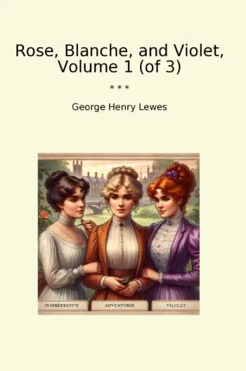 Rose, Blanche, and Violet, Volume 1 (of 3)