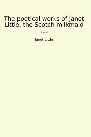 The poetical works of Janet Little, the Scotch milkmaid