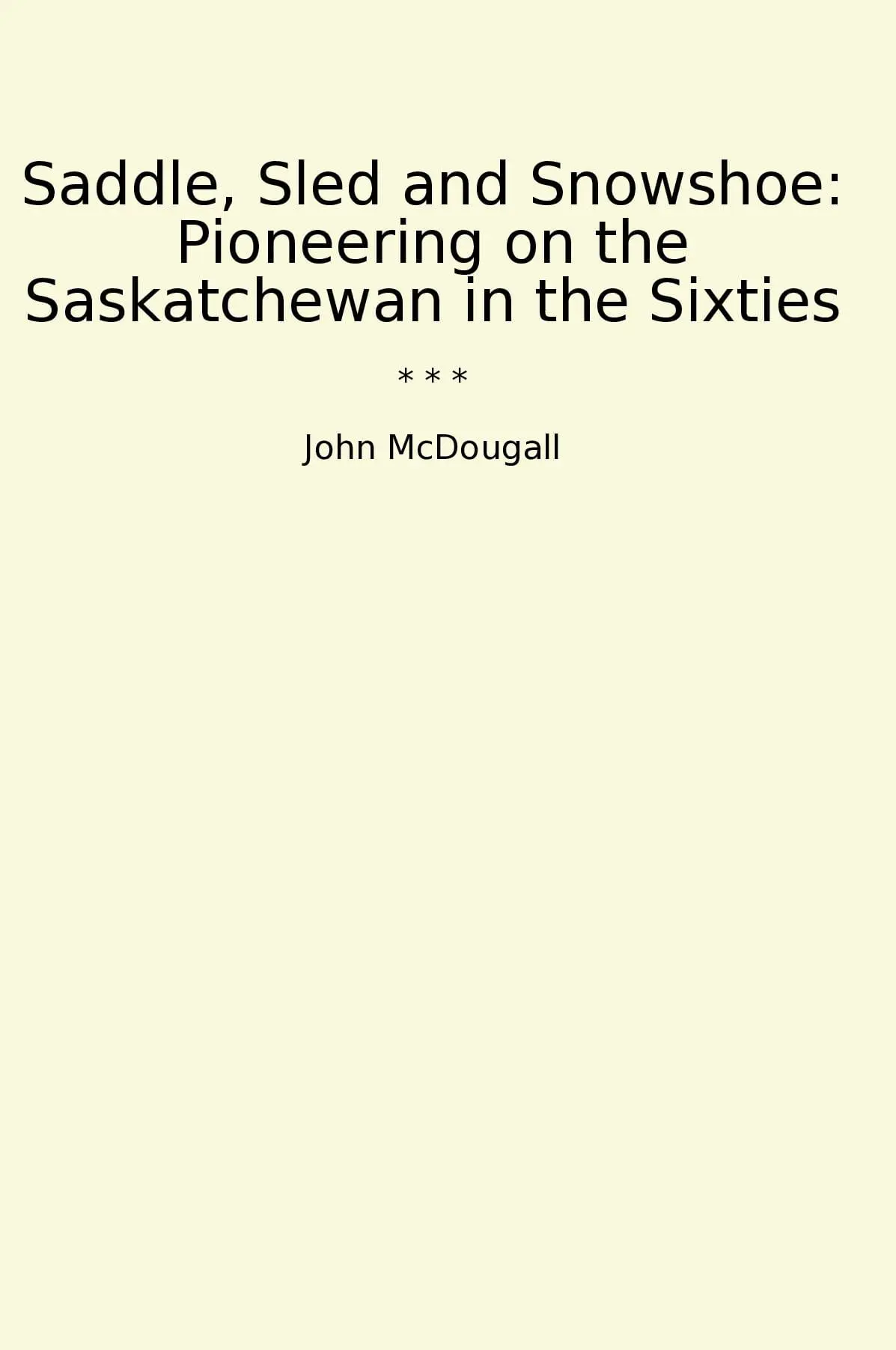 Saddle, Sled and Snowshoe: Pioneering on the Saskatchewan in the Sixties