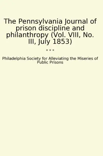 The Pennsylvania Journal of prison discipline and philanthropy (Vol. VIII, No. III, July 1853)