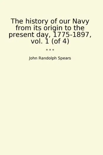 The history of our Navy from its origin to the present day, 1775-1897, vol. 1 (of 4)