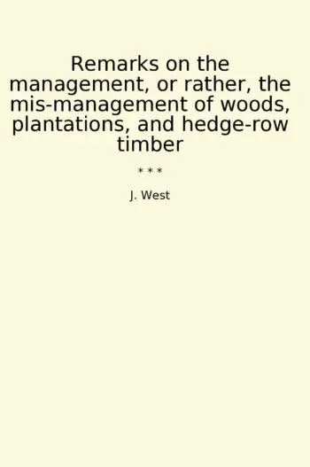 Remarks on the management, or rather, the mis-management of woods, plantations, and hedge-row timber